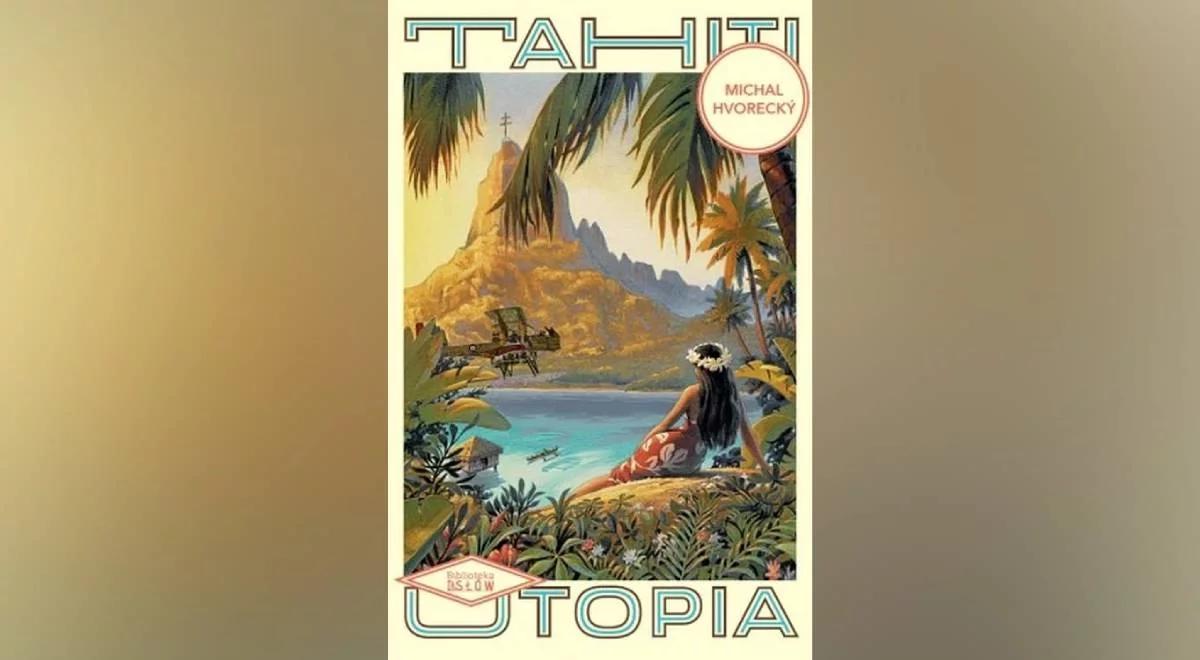 "Poczytnik". Wokół książki "Tahiti. Utopia" Michala Hvoreckiego