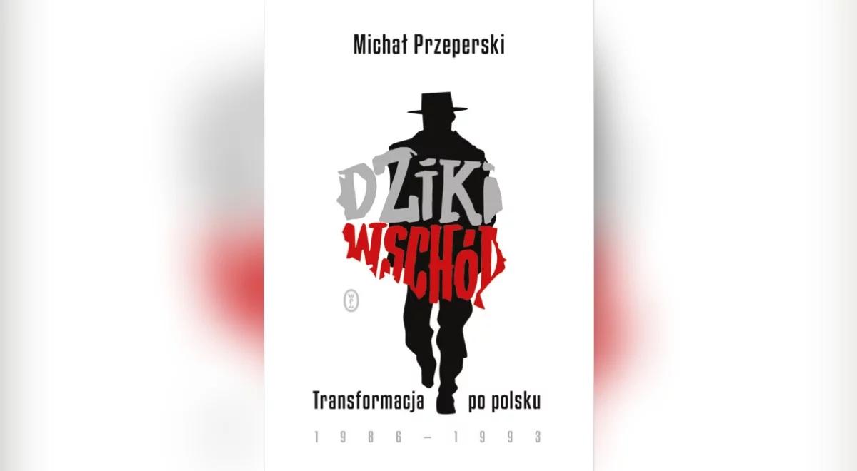 "Dziki wschód. Transformacja po polsku 1986-1993". Michał Przeperski: to opowieść o tym, że szeryf uciekł