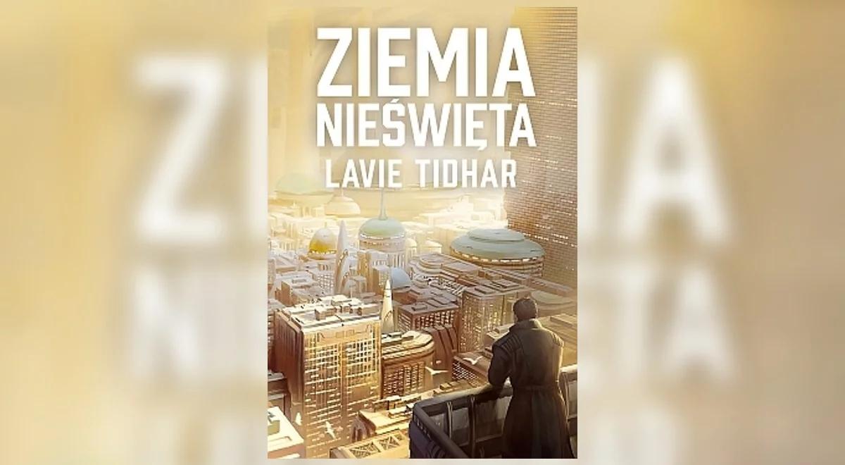 Z inspiracji Philipem K. Dickiem, czyli "Ziemia nieświęta" Laviego Tidhara