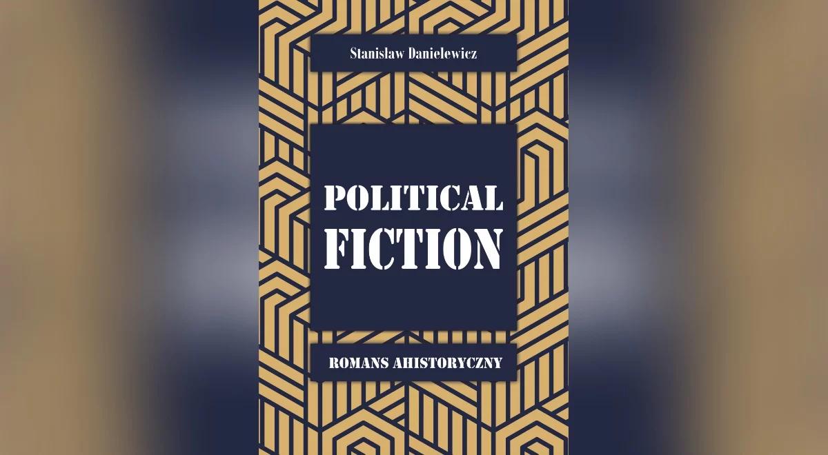 "Political fiction. Romans ahistoryczny". Autor: dzięki fantazji zmieniłem bardzo złą wypowiedź