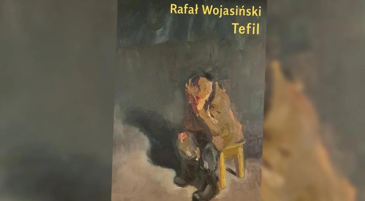 "Życie nie jest ideą, ale czymś głębszym". Rafał Wojasiński o książce "Tefil"