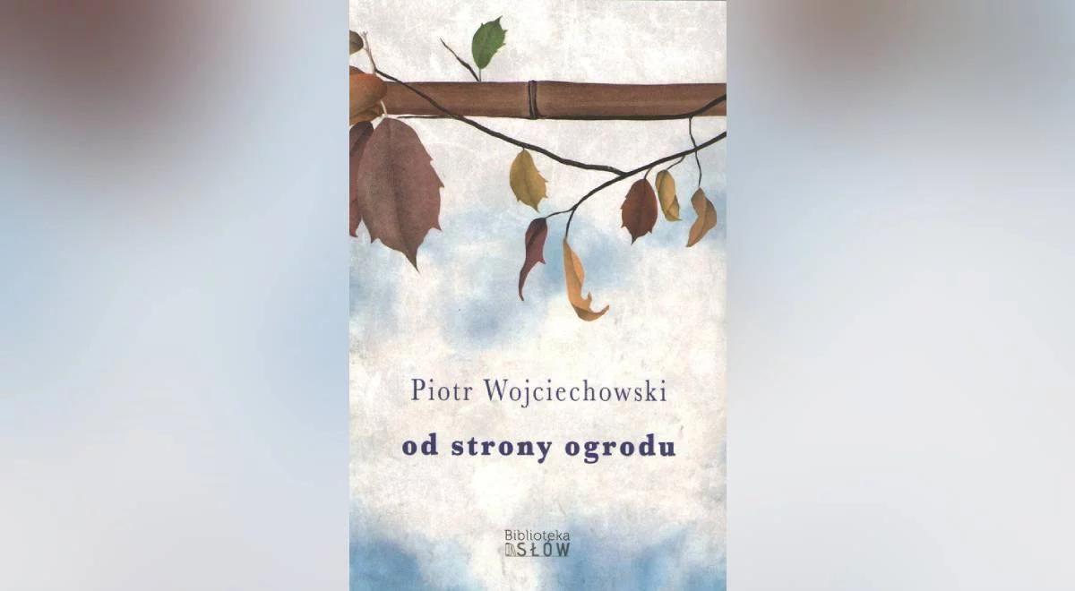 "Poczytnik". Zbiór felietonów Piotra Wojciechowskiego pt. "Od strony ogrodu"