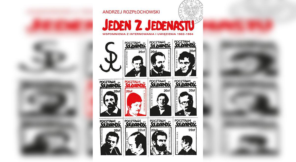 "Jeden z jedenastu. Wspomnienia z internowania i uwięzienia 1982–1984" Andrzeja Rozpłochowskiego
